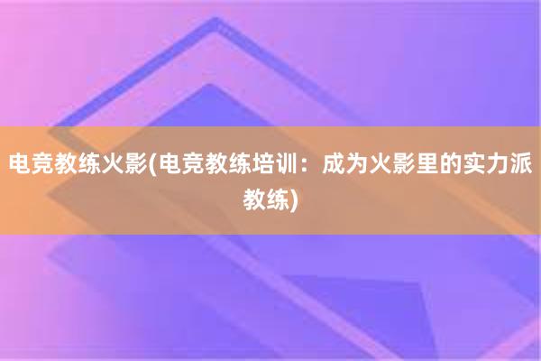 电竞教练火影(电竞教练培训：成为火影里的实力派教练)