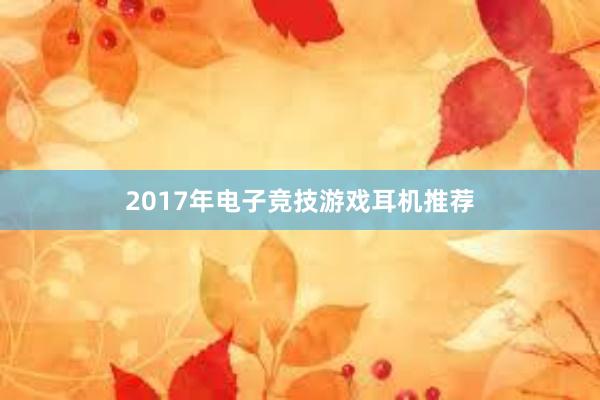 2017年电子竞技游戏耳机推荐