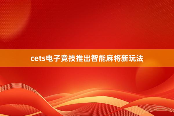 cets电子竞技推出智能麻将新玩法