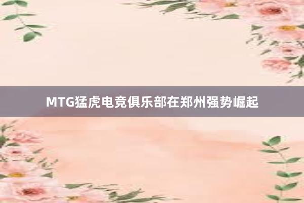 MTG猛虎电竞俱乐部在郑州强势崛起