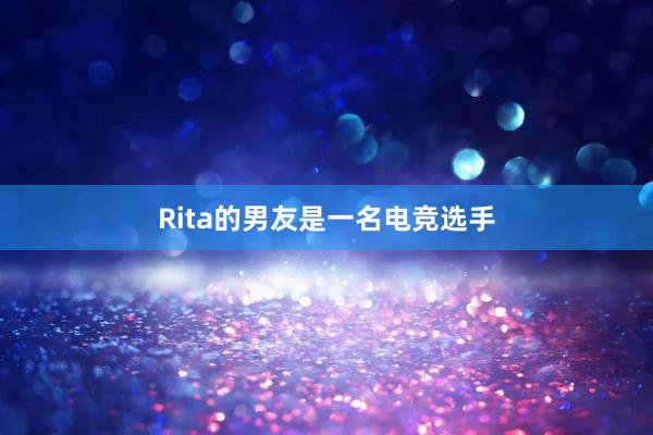 Rita的男友是一名电竞选手