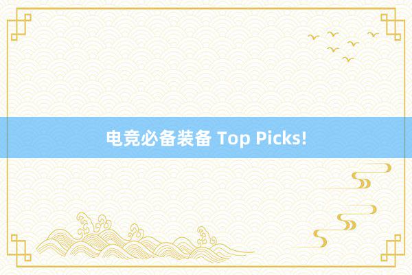 电竞必备装备 Top Picks!