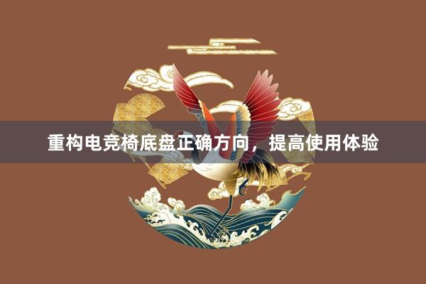 重构电竞椅底盘正确方向，提高使用体验