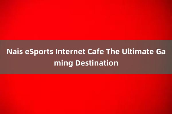 Nais eSports Internet Cafe The Ultimate Gaming Destination